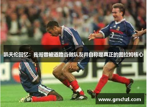 凯夫伦回忆：我哥曾被道路当做队友并自称是真正的图拉姆核心