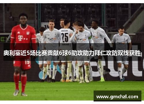 奥利塞近5场比赛贡献6球6助攻助力拜仁攻防双线获胜