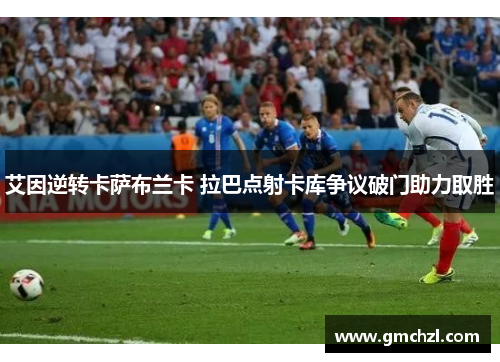 艾因逆转卡萨布兰卡 拉巴点射卡库争议破门助力取胜