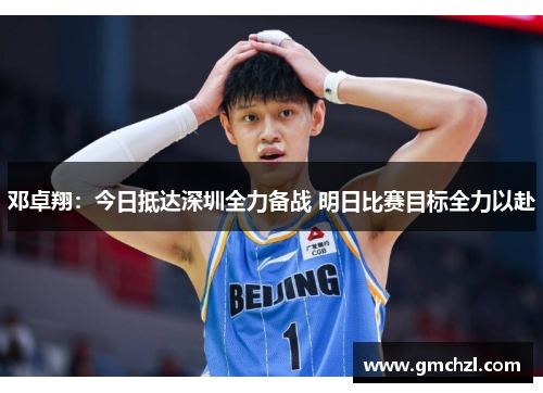 邓卓翔：今日抵达深圳全力备战 明日比赛目标全力以赴