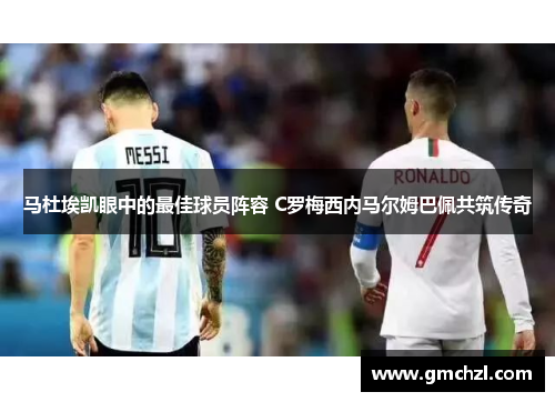 马杜埃凯眼中的最佳球员阵容 C罗梅西内马尔姆巴佩共筑传奇